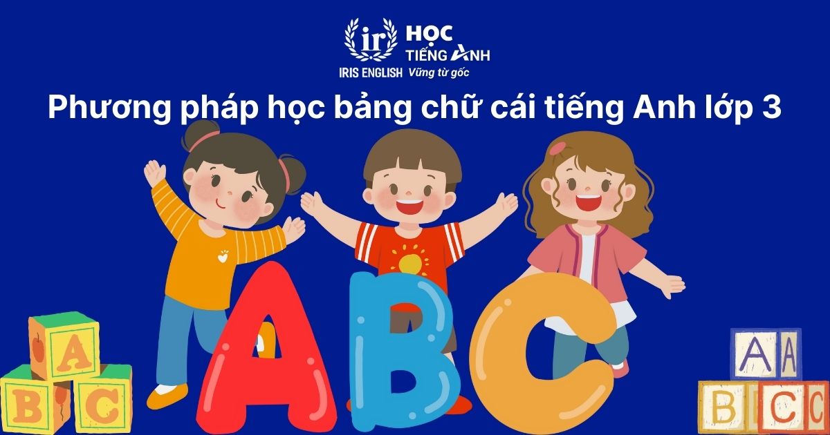 Phương pháp học bảng chữ cái tiếng Anh lớp 3 hiệu quả
