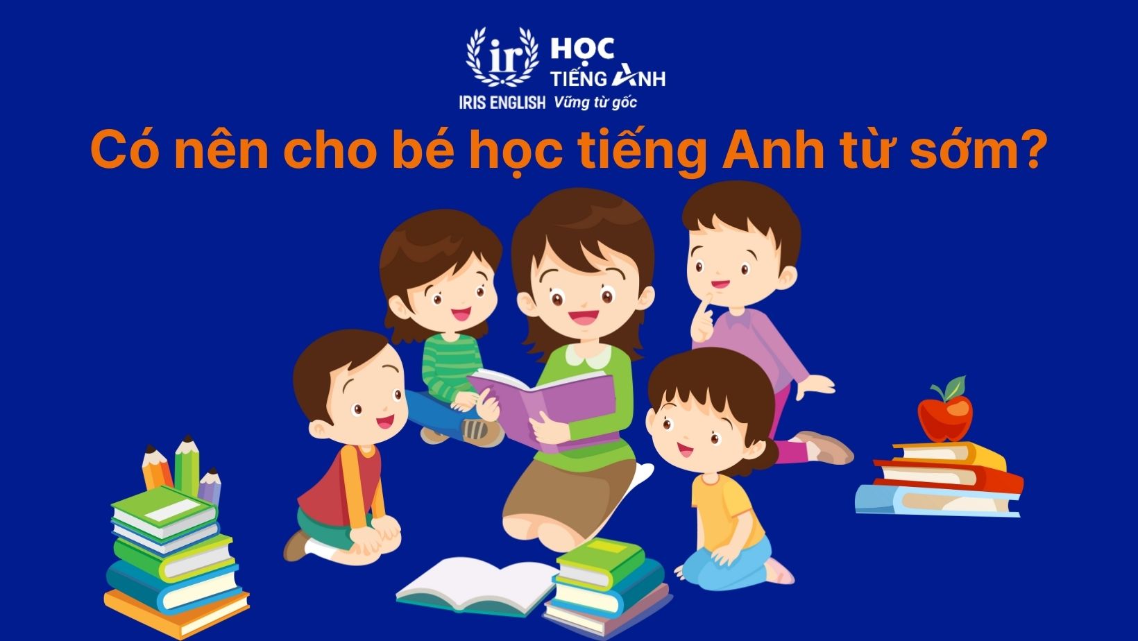 TOP 17 khóa học Anh văn thiếu nhi tốt, uy tín nhất ở Đà Nẵng 6 Có nên cho bé học tiếng Anh từ sớm?