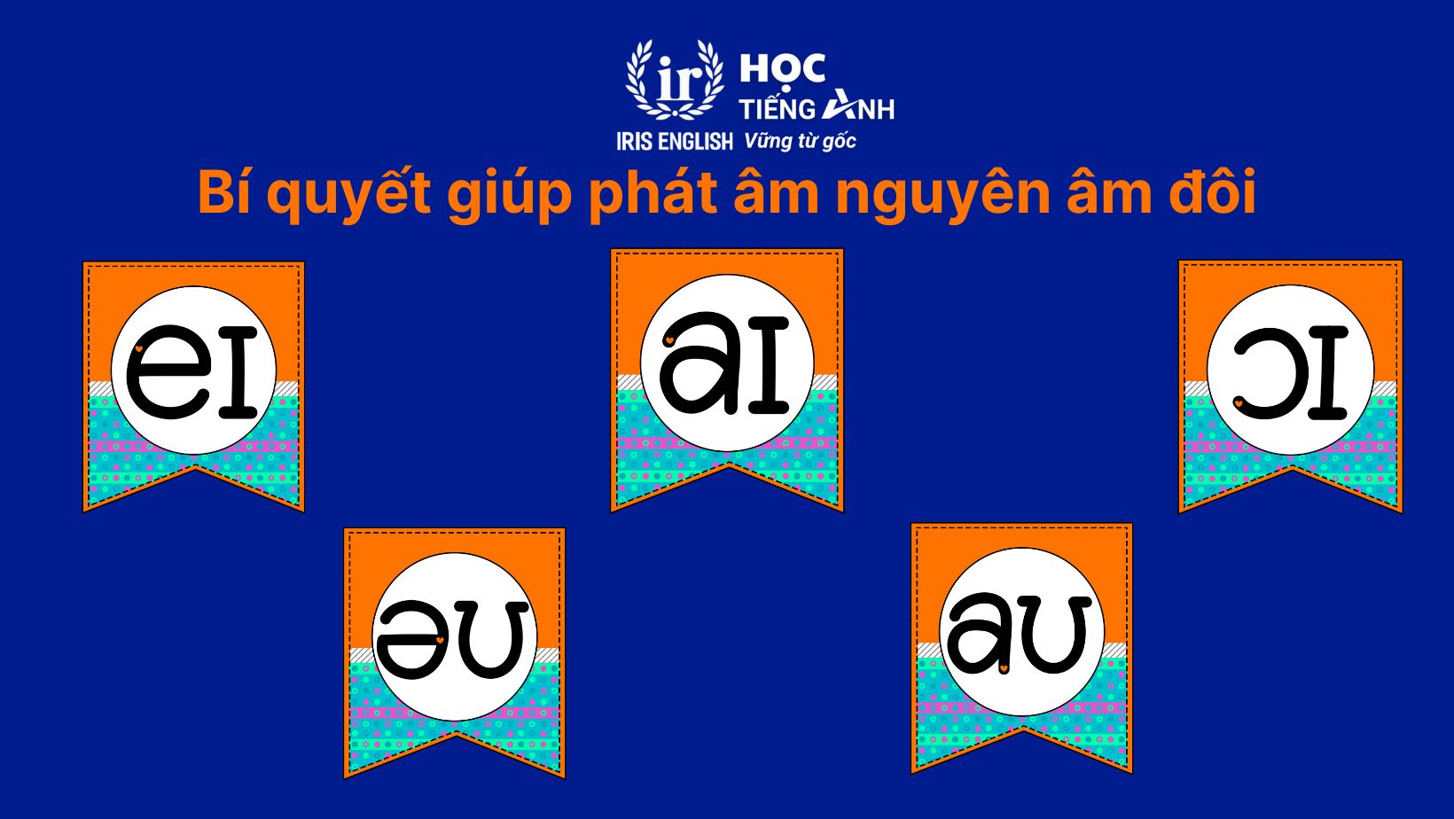 Bí quyết giúp phát âm nguyên âm đôi trong tiếng Anh theo chuẩn quốc tế