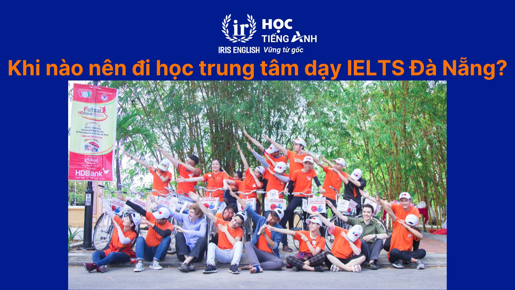 TOP 14 trung tâm dạy IELTS Đà Nẵng uy tín, tốt nhất 2025 6 Khi nào nên đi học trung tâm dạy IELTS Đà Nẵng?