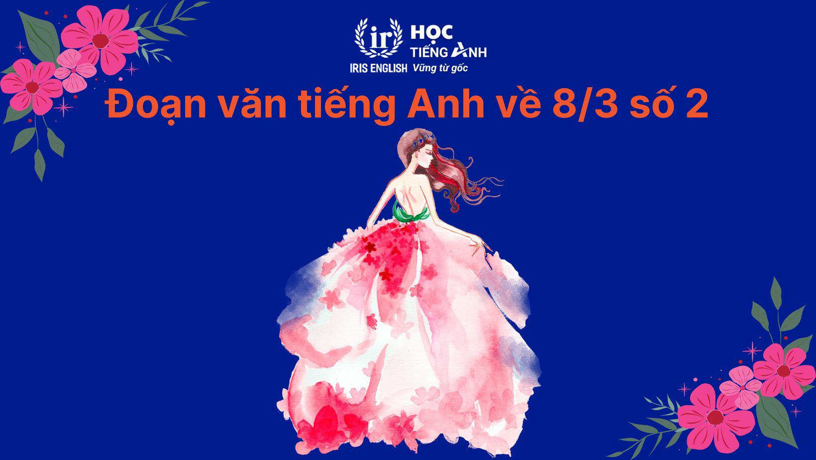 Đoạn văn viết về ngày 8/3 bằng tiếng Anh ngắn, có dịch nghĩa 2 Đoạn văn viết về ngày 8/3 bằng tiếng Anh ngắn số 2