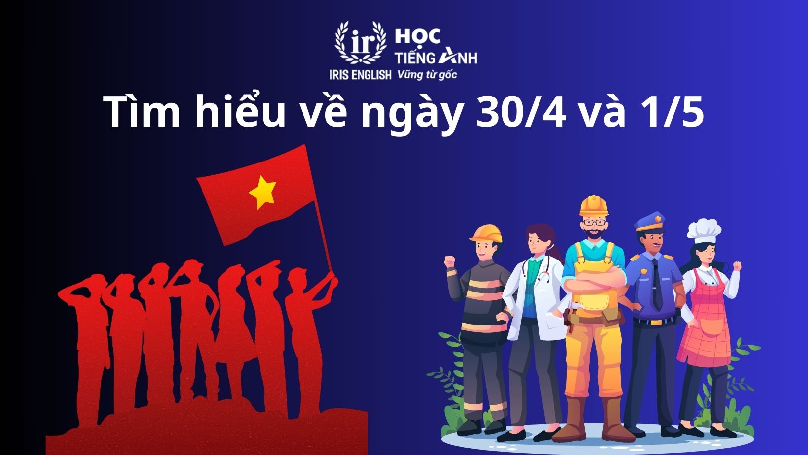 30/4 và 1/5 tiếng Anh là gì? Từ vựng, bài hát tiếng Anh hay 1 Tìm hiểu về ngày 30/4 và 1/5