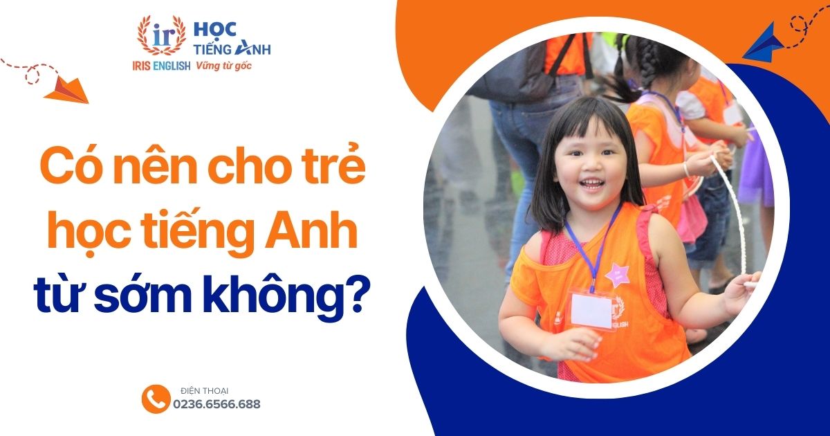 Có nên cho trẻ học tiếng Anh sớm không? Lợi ích và tác hại