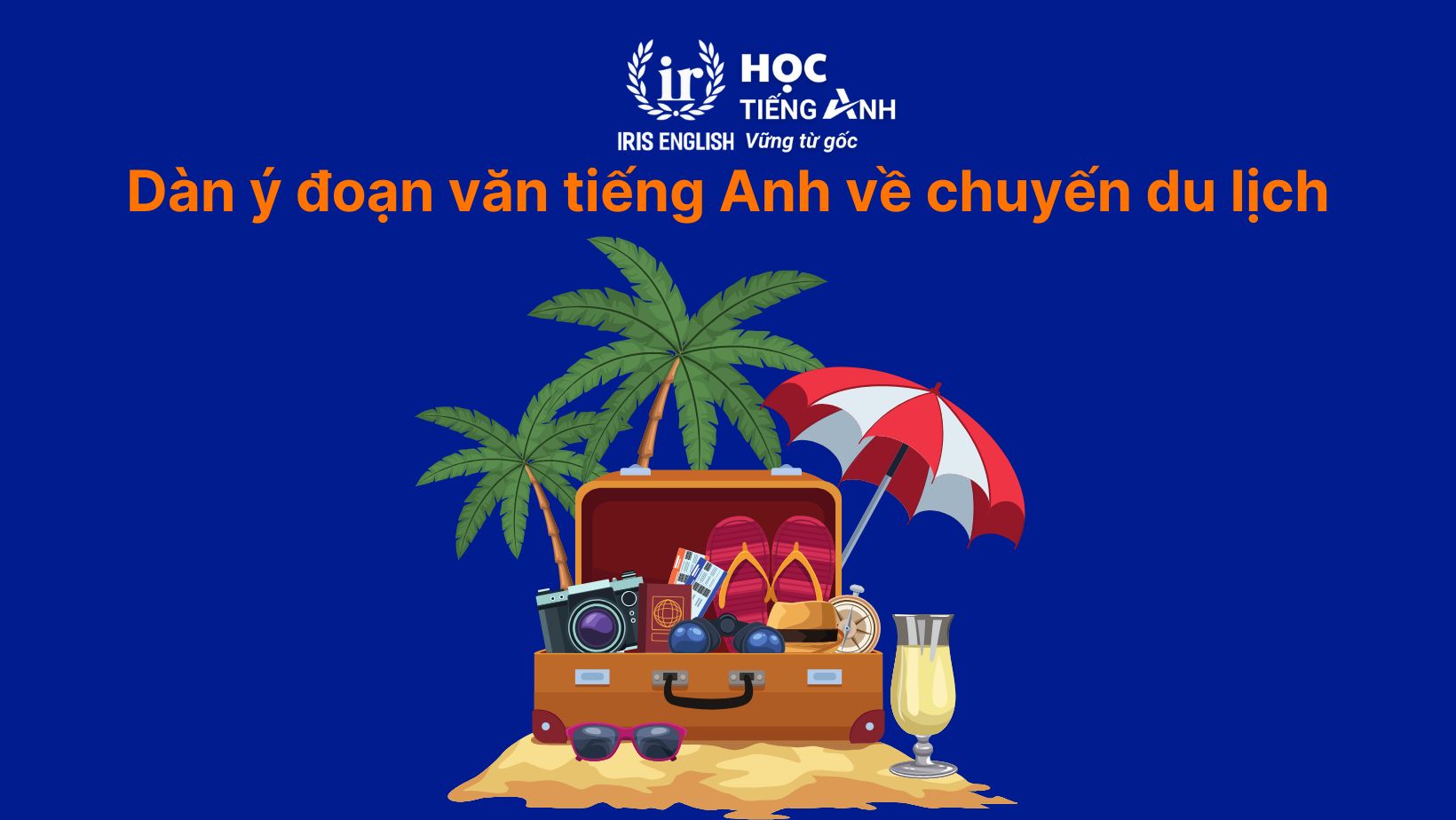 Dàn ý đoạn văn tiếng Anh về chuyến du lịch