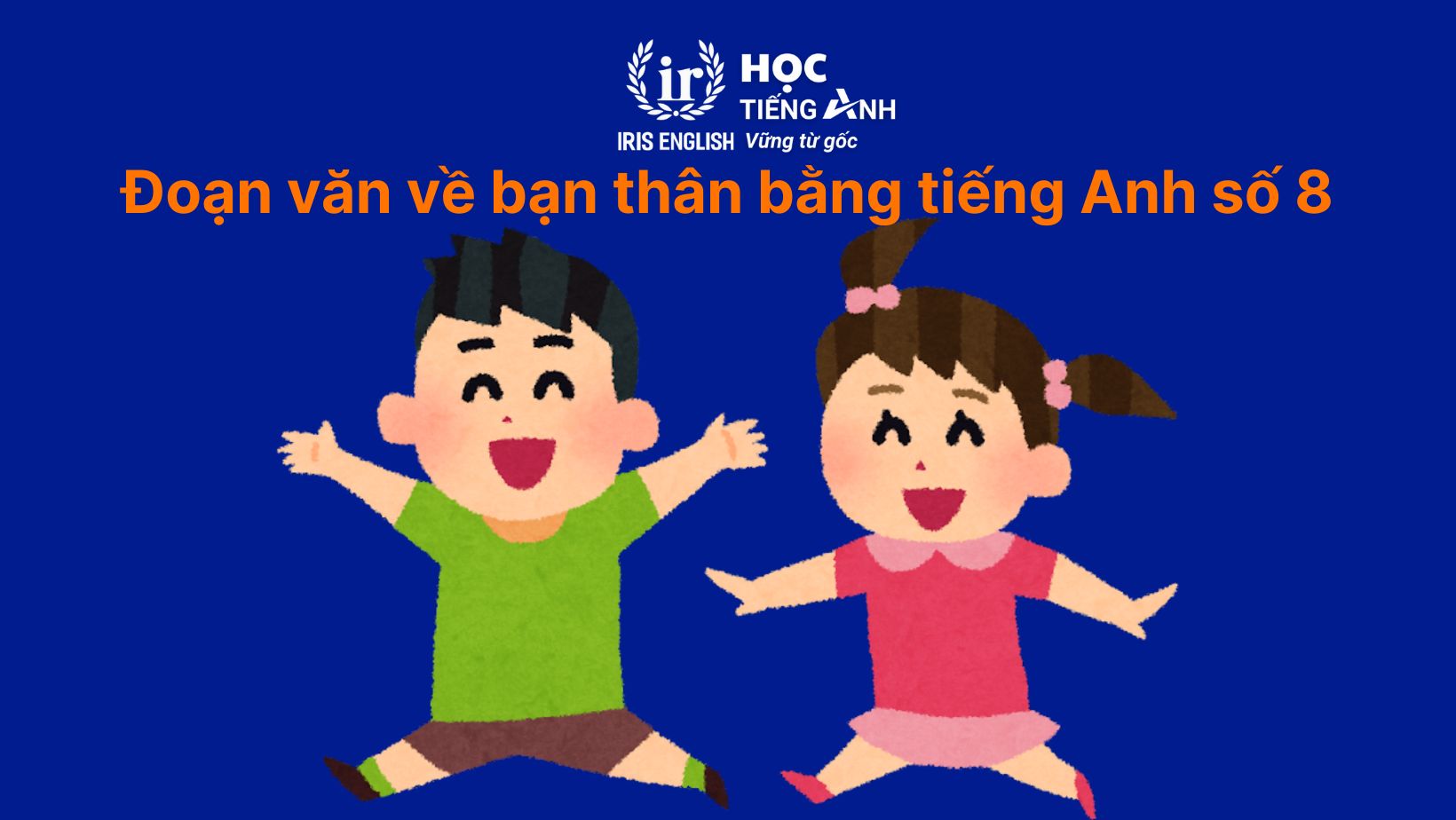 12+ đoạn văn về bạn thân bằng tiếng Anh có dịch nghĩa 11 Đoạn văn về bạn thân bằng tiếng Anh số 8