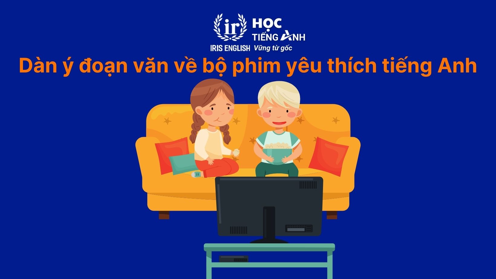 Dàn ý đoạn văn về bộ phim em yêu thích bằng tiếng Anh