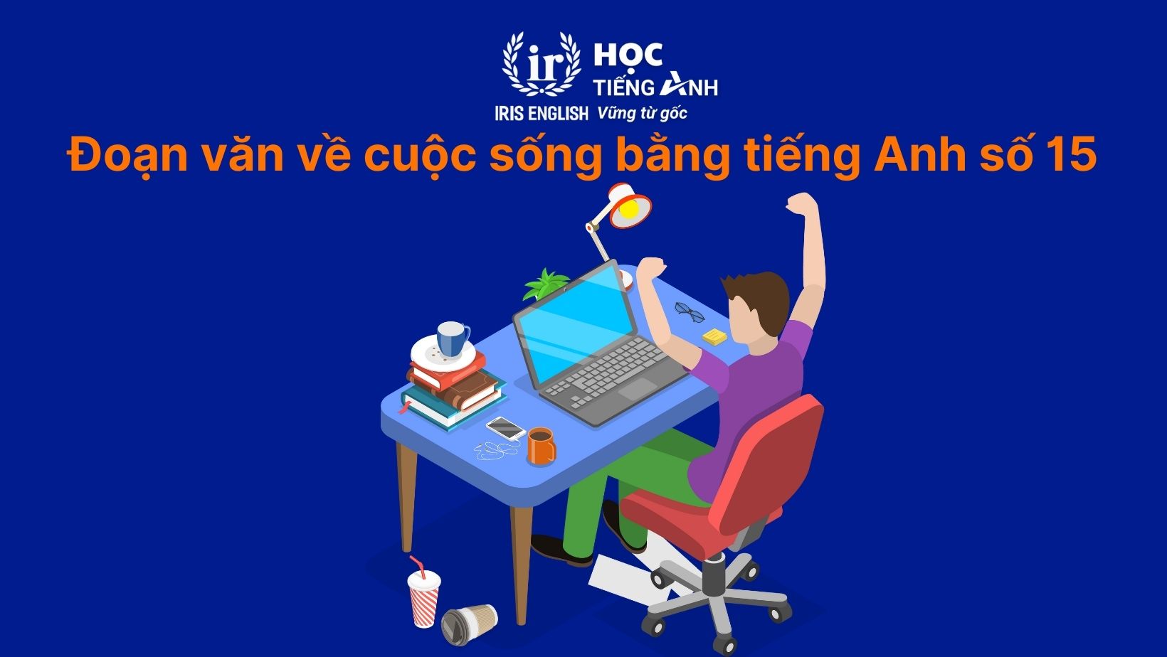 15+ đoạn văn về cuộc sống bằng tiếng Anh có dịch nghĩa 18 Đoạn văn về cuộc sống bằng tiếng Anh số 15
