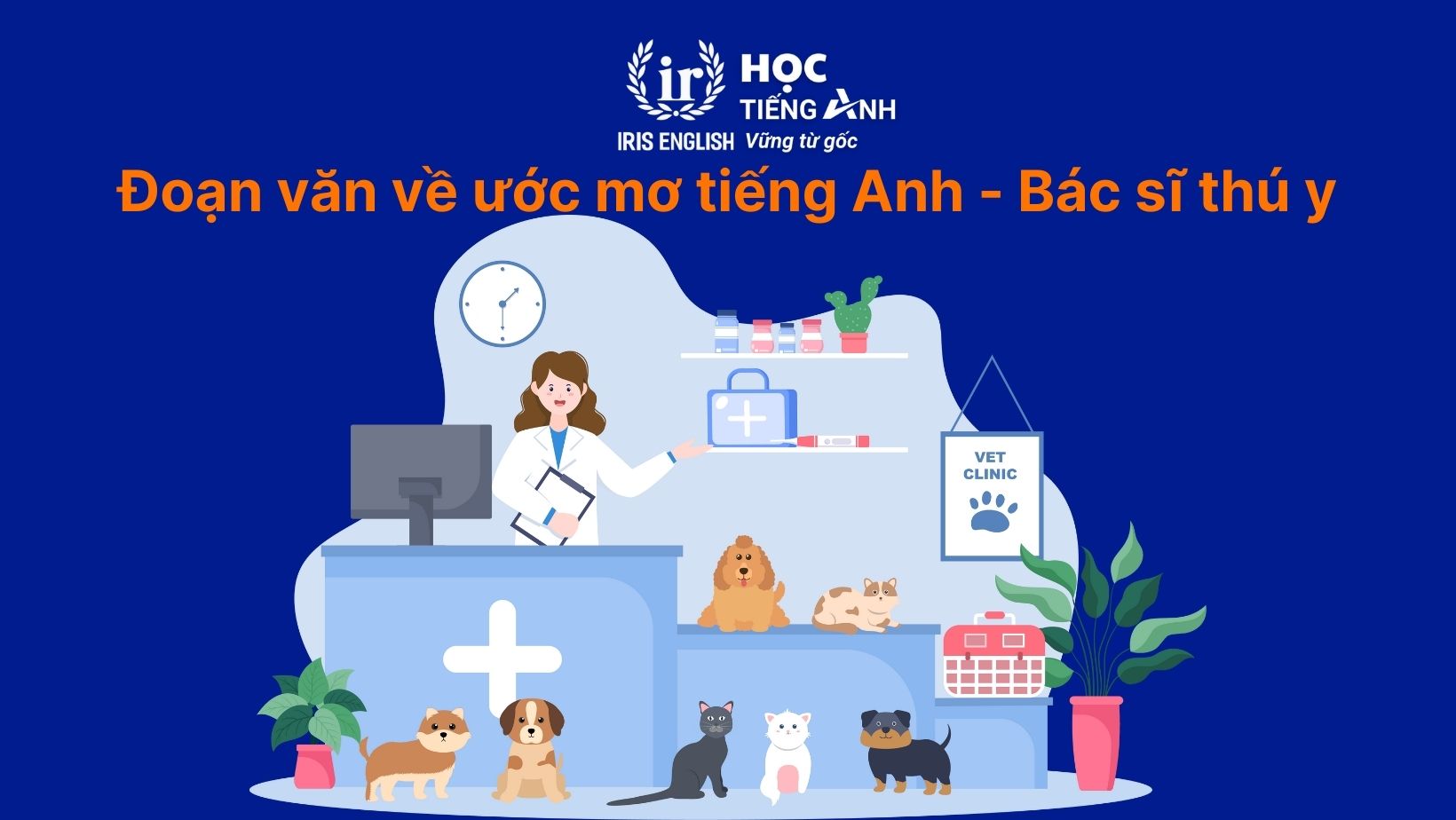 16+ đoạn văn về ước mơ của em bằng tiếng Anh có dịch nghĩa 12 Đoạn văn về ước mơ của em bằng tiếng Anh - Bác sĩ thú y