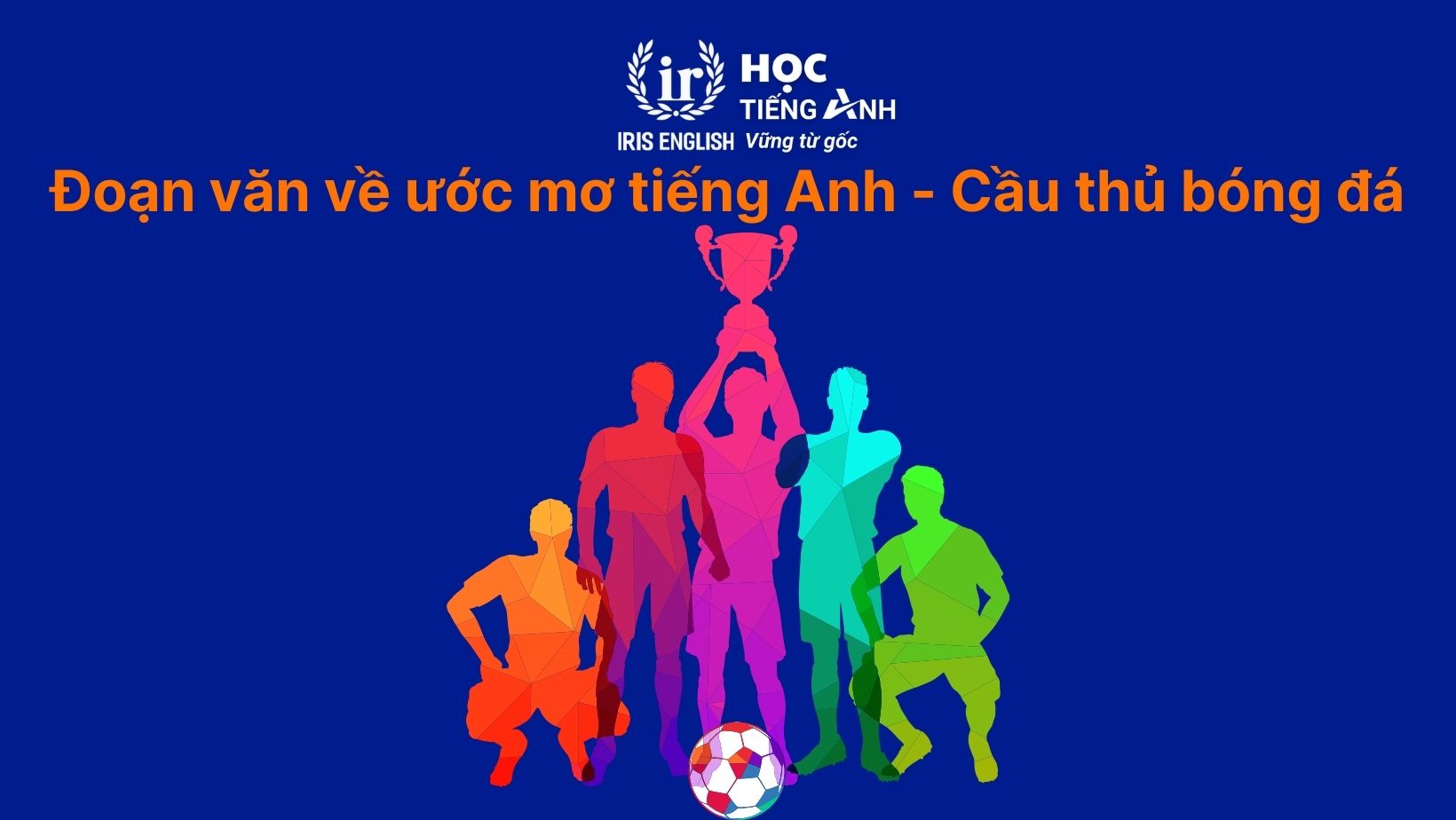 16+ đoạn văn về ước mơ của em bằng tiếng Anh có dịch nghĩa 14 Đoạn văn về ước mơ của em bằng tiếng Anh - Cầu thủ bóng đá