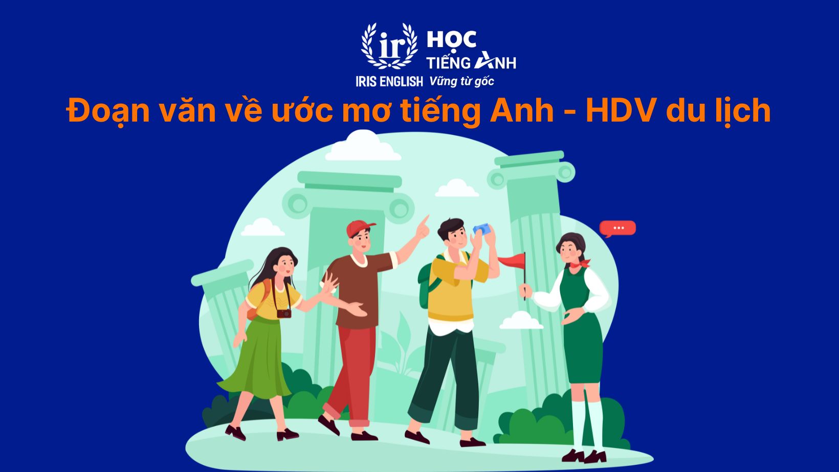 16+ đoạn văn về ước mơ của em bằng tiếng Anh có dịch nghĩa 9 Đoạn văn về ước mơ của em bằng tiếng Anh - Hướng dẫn viên du lịch