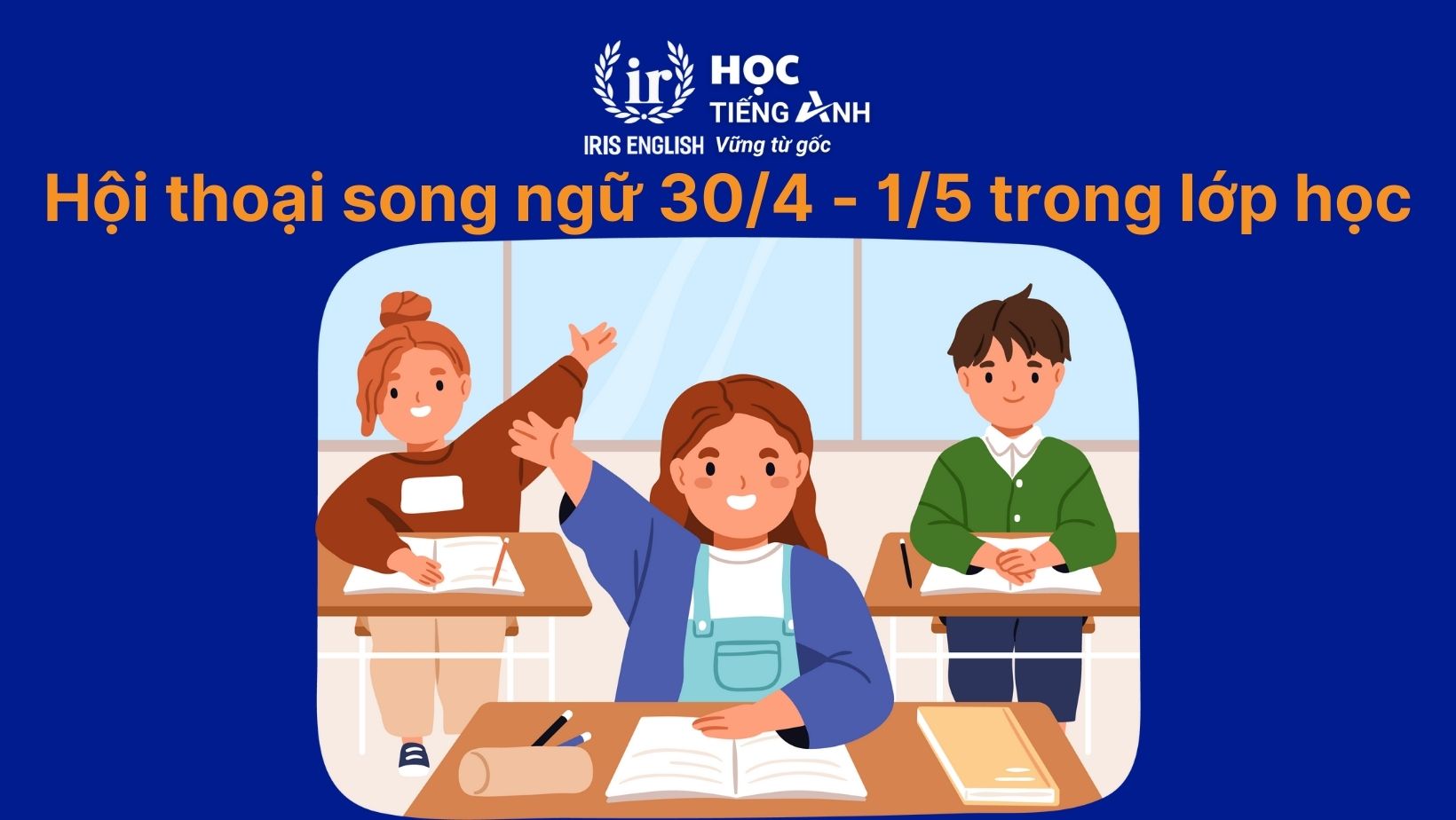 Hội thoại song ngữ 30/4 và 1/5 trong lớp học