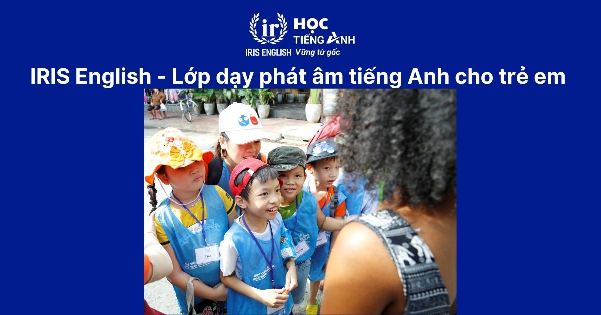 IRIS English - Lớp dạy phát âm tiếng Anh cho trẻ em hàng đầu ở Đà Nẵng