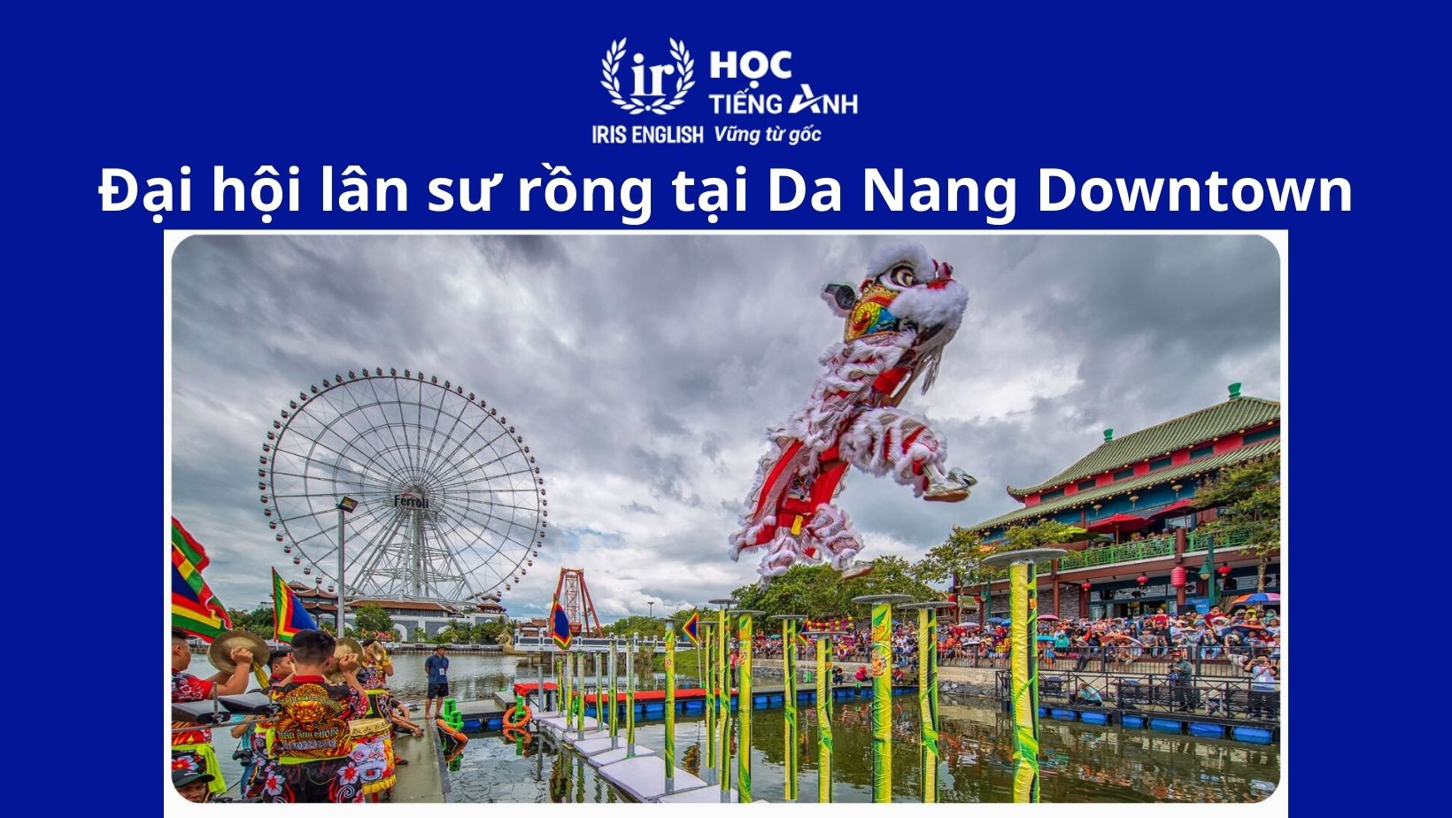 8 sự kiện Đà Nẵng tổ chức nhân dịp 30/4 và 1/5 năm 2025 4 Đại hội lân sư rồng tại Da Nang Downtown