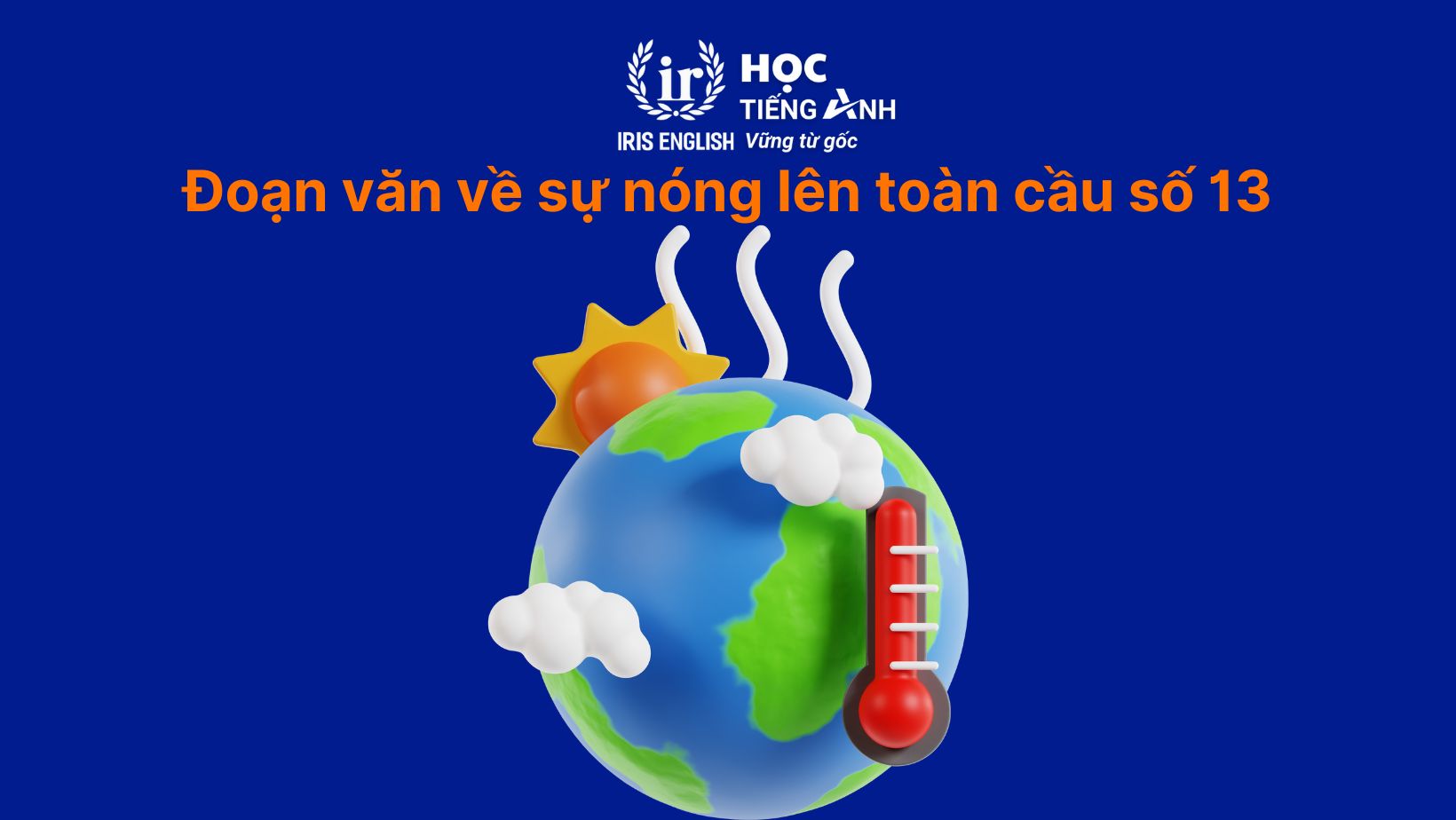 15+ đoạn văn về sự nóng lên toàn cầu bằng tiếng Anh hay nhất 16 Đoạn văn về sự nóng lên toàn cầu bằng tiếng Anh số 13