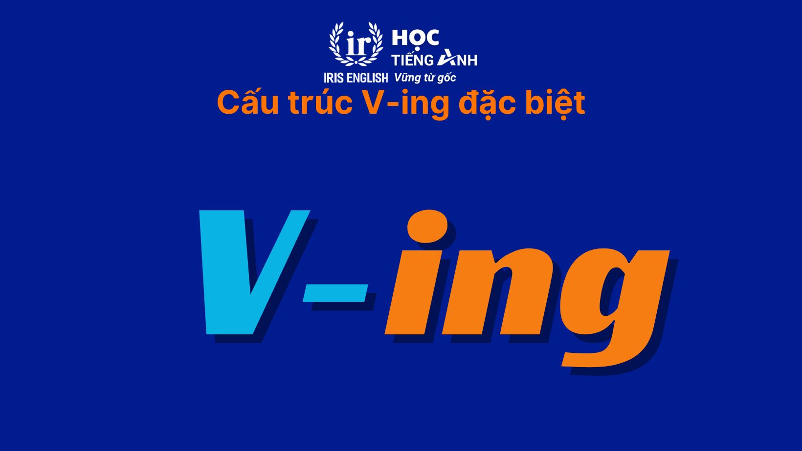Cấu trúc V-ing đặc biệt