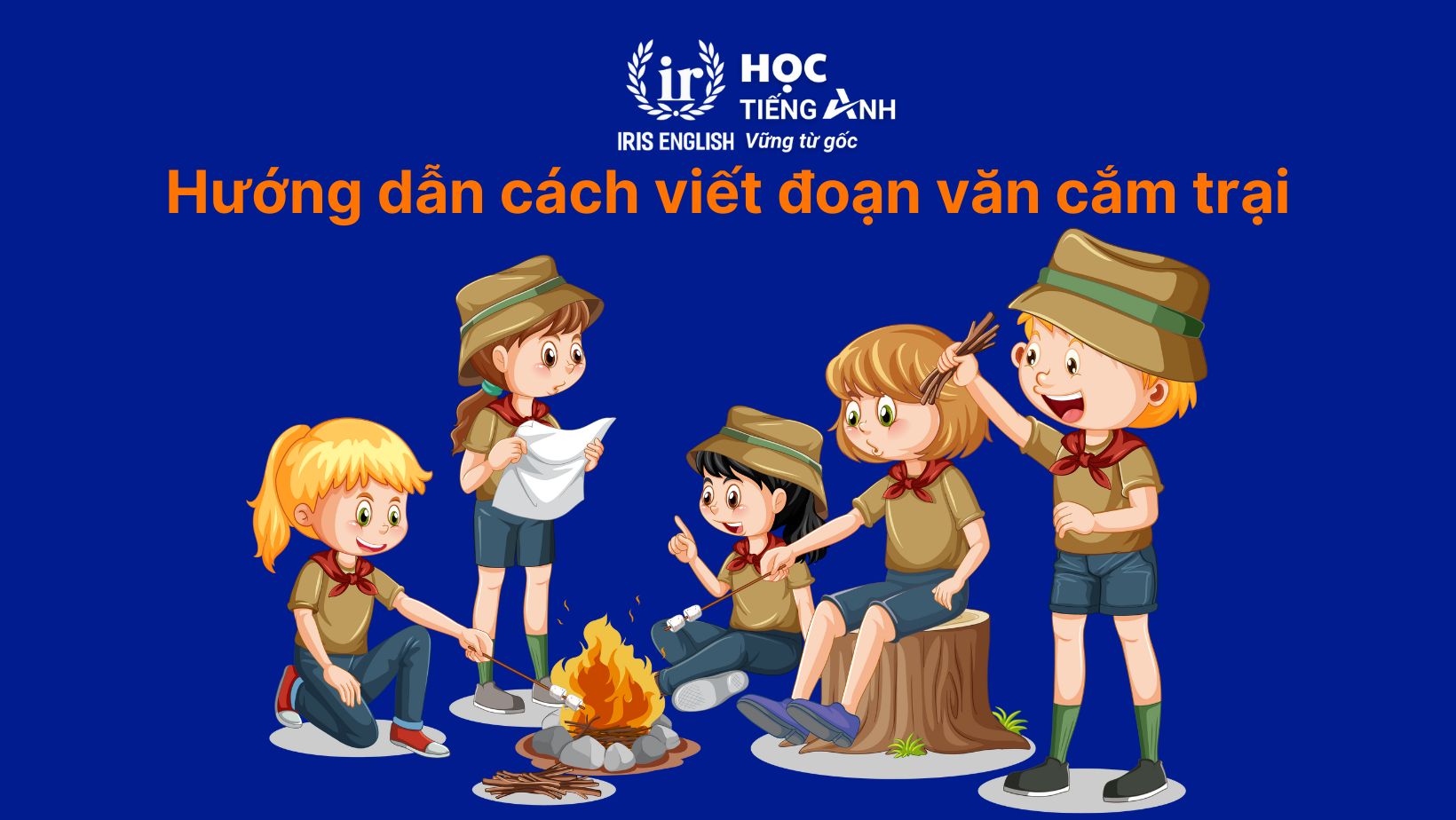 12+ đoạn văn cắm trại bằng tiếng Anh & thuyết trình trại 26/3 1 Hướng dẫn cách viết đoạn văn cắm trại bằng tiếng Anh