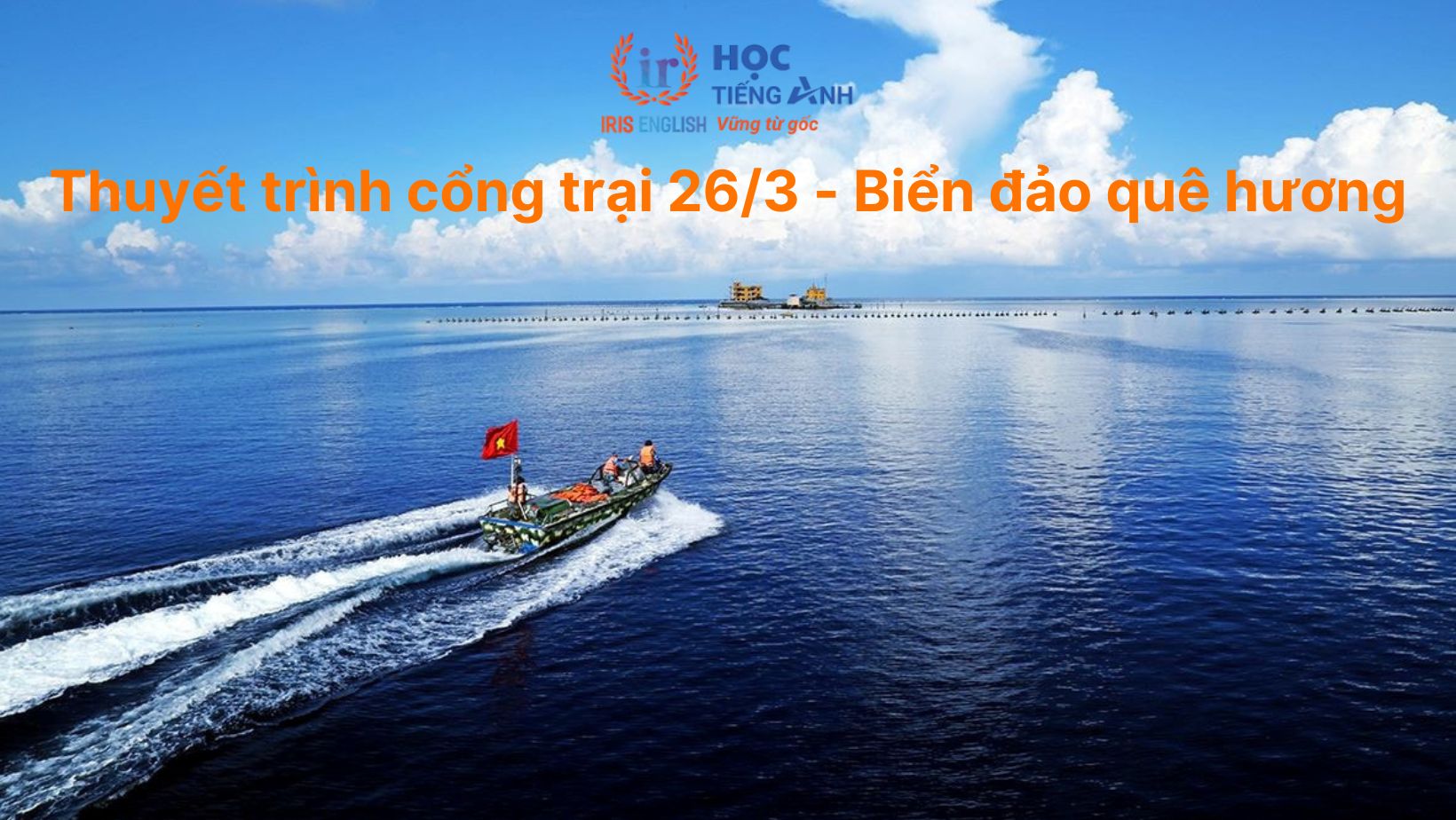 12+ đoạn văn cắm trại bằng tiếng Anh & thuyết trình trại 26/3 13 Bài thuyết trình cổng trại 26/3 - Chủ đề Biển đảo quê hương