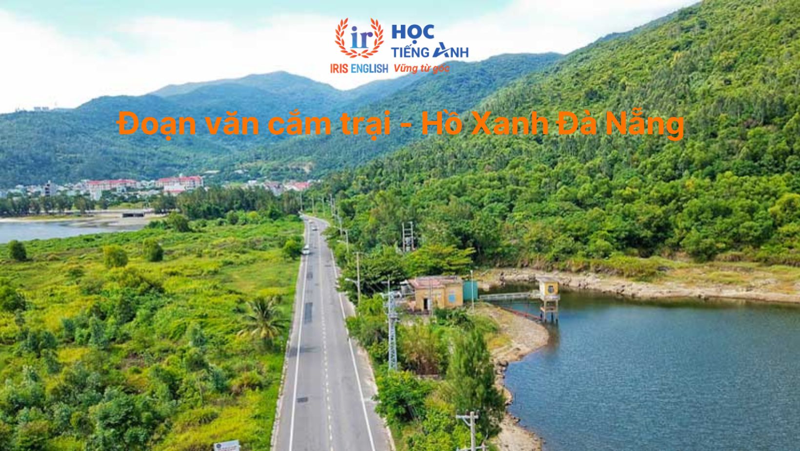 12+ đoạn văn cắm trại bằng tiếng Anh & thuyết trình trại 26/3 5 Đoạn văn cắm trại bằng tiếng Anh - Hồ Xanh Đà Nẵng