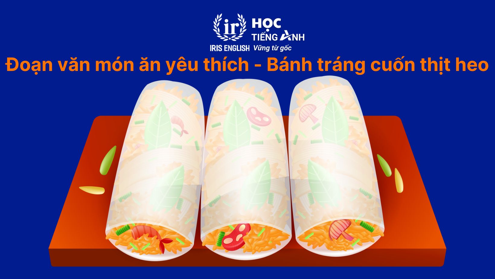 15+ đoạn văn viết về món ăn yêu thích bằng tiếng Anh hay nhất 14 Đoạn văn viết về món ăn yêu thích bằng tiếng Anh - Bánh tráng cuốn thịt heo