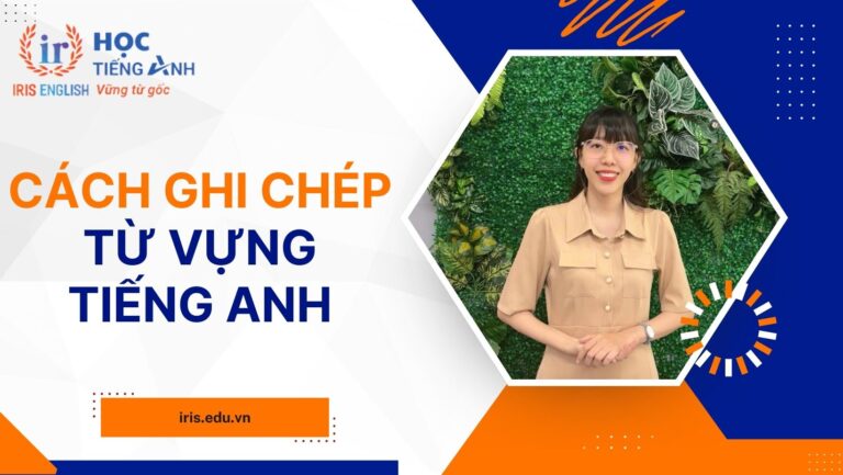 8+ cách ghi chép từ vựng tiếng Anh hiệu quả mà bạn nên biết
