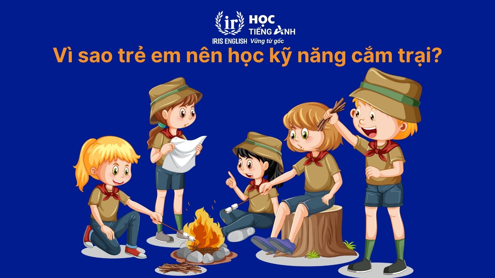 Tất tần tật về kỹ năng cắm trại dành cho trẻ em 1 Vì sao trẻ em nên học kỹ năng cắm trại?