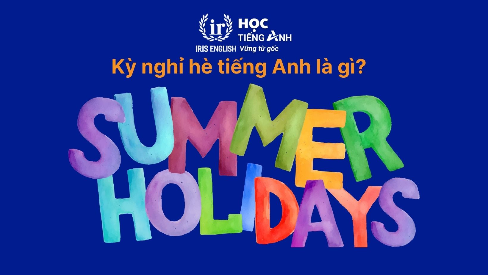 Kỳ nghỉ hè tiếng Anh là gì? Từ vựng, bài mẫu về kỳ nghỉ hè hay 1 Kỳ nghỉ hè tiếng Anh là gì?