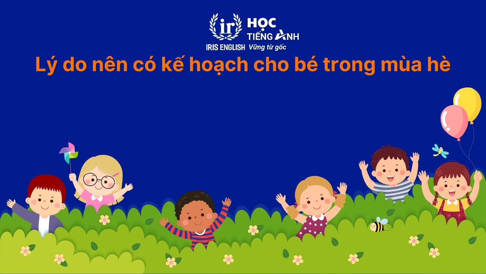 Nghỉ hè nên cho bé làm gì? 4+ hoạt động bé nên làm trong hè 1 Lý do nên có kế hoạch cho bé trong mùa hè