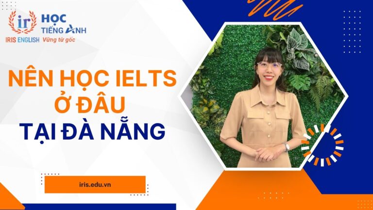 Nên học IELTS ở đâu tại Đà Nẵng? 8+ trung tâm IELTS tốt nhất