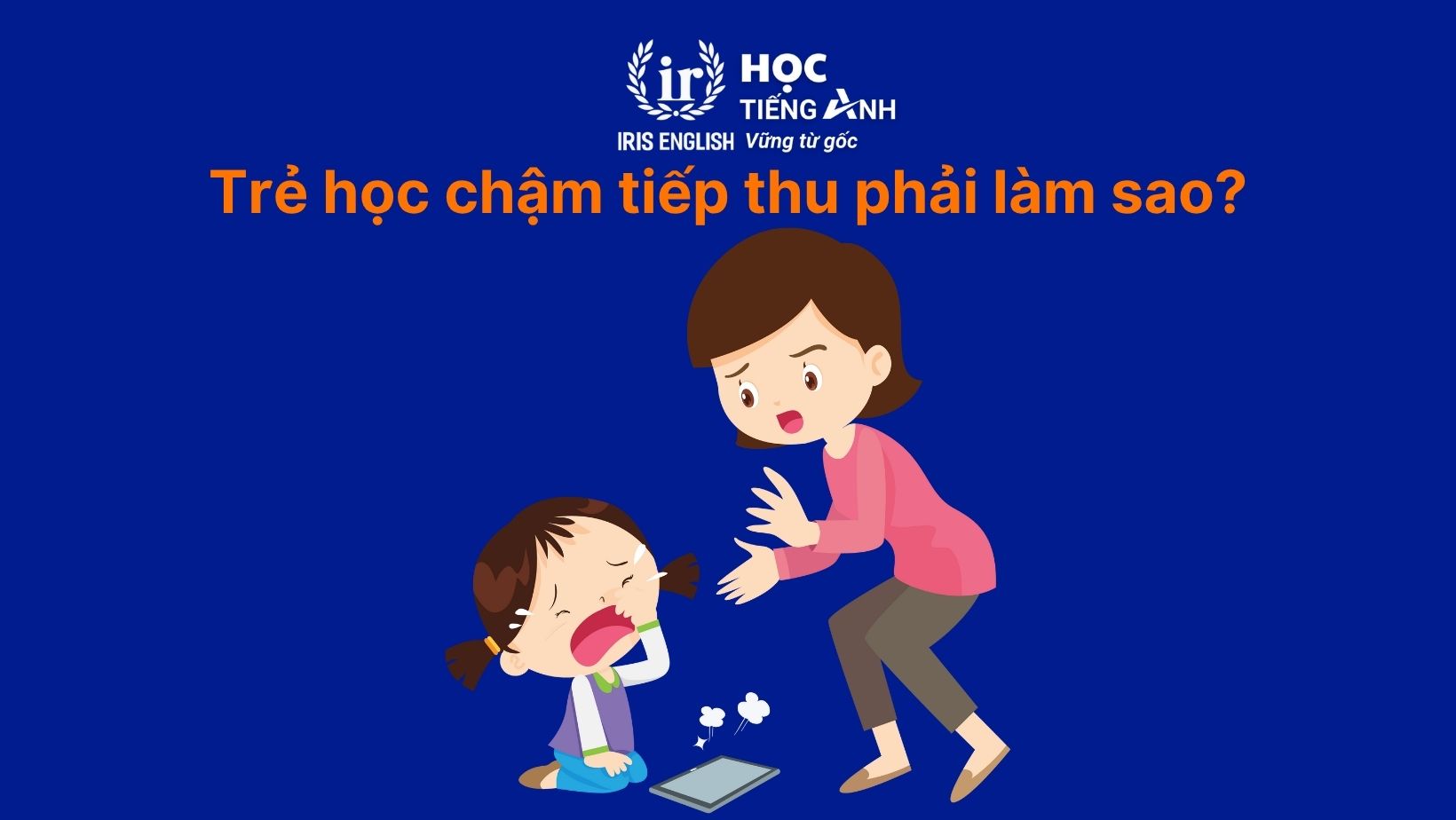 Trẻ học chậm tiếp thu phải làm sao? 101+ điều ba mẹ cần biết 3 Trẻ học chậm tiếp thu phải làm sao?
